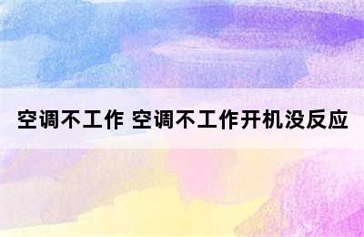 空调不工作 空调不工作开机没反应